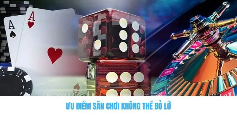 Ưu điểm sân chơi không thể bỏ lỡ